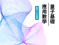 量子基礎應用數學(2025數學人才培育夏季班)