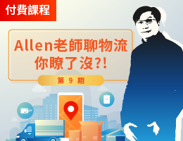 Allen老師聊物流，你瞭了沒?!（第9期）